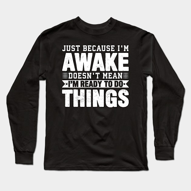 Just Because Im Awake Funny Lazy Coworker Saying Long Sleeve T-Shirt by Visual Vibes